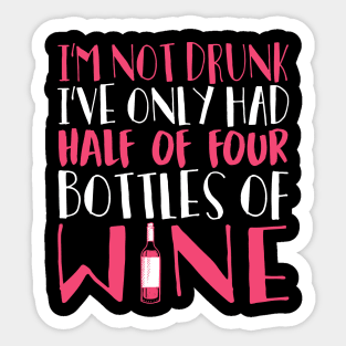 I'm Not Drunk I've Only Had Half Of Four Bottles Of Wine Sticker